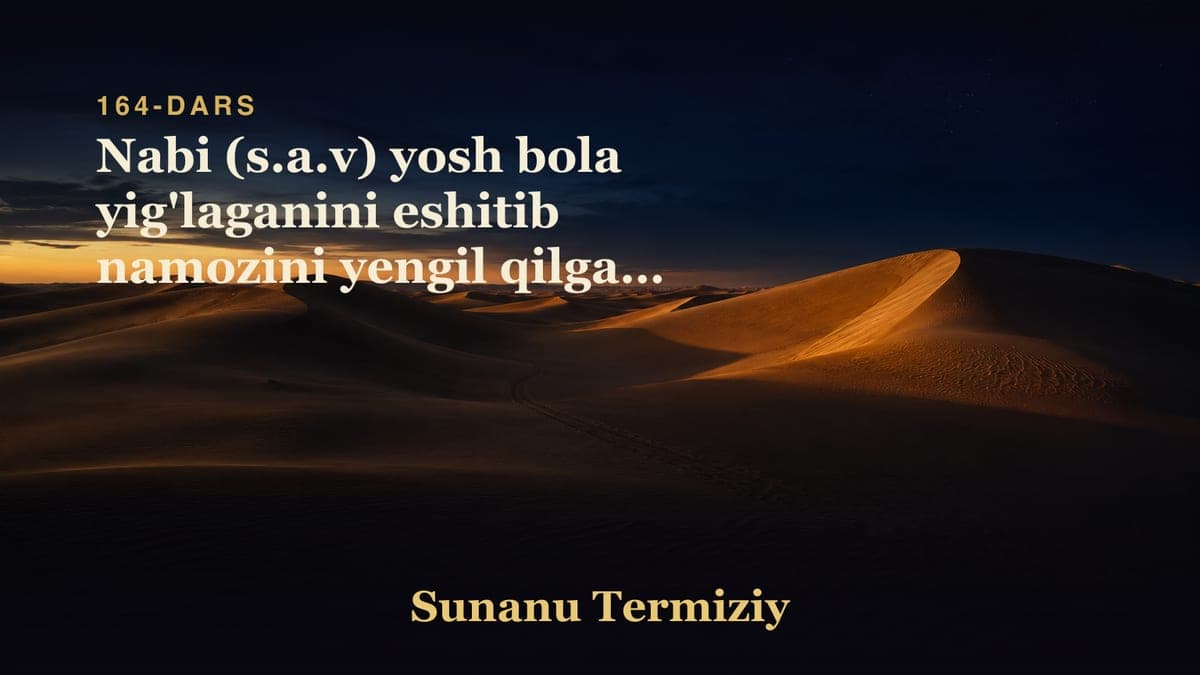 164 Nabi (s.a.v) yosh bola yig'laganini eshitib namozini yengil qilgani haqida