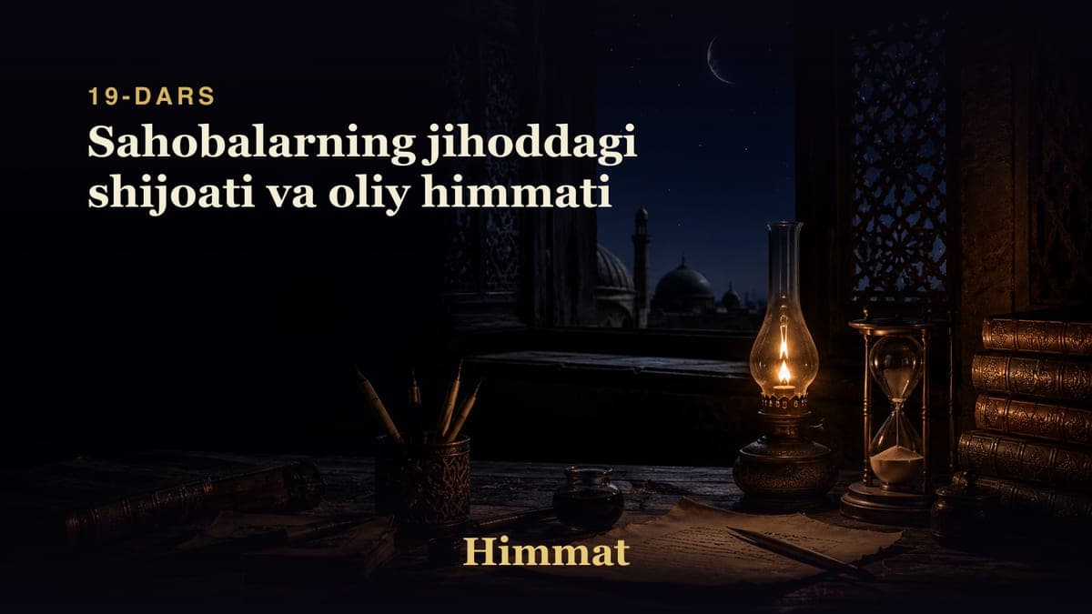 Himmat 19-dars | Sahobalarning jihoddagi shijoati va oliy himmati