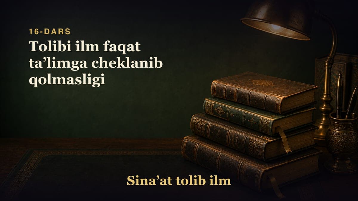 16-dars: Tolibi ilm faqat taʼlimga cheklanib qolmasligi