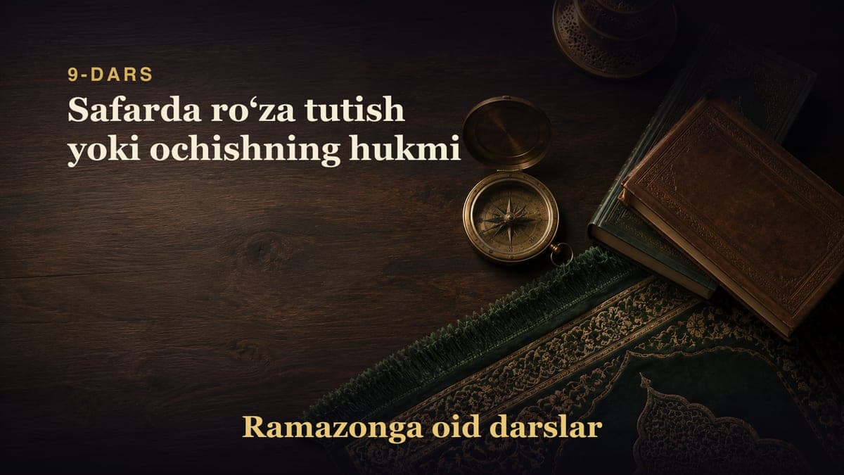9-dars: Safarda roʻza tutish yoki ochishning hukmi