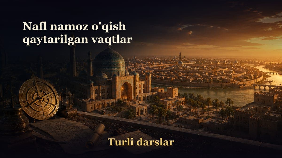 28-dars. Namoz kitobi 5-bob 7-masala: Nafl namozlarni o'qish qaytarilgan vaqtlar