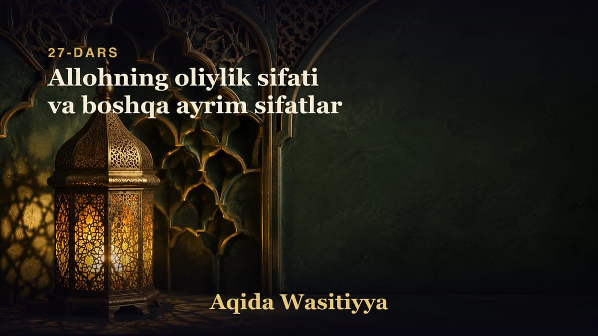 27-dars: Allohning oliylik sifati va boshqa ayrim sifatlar