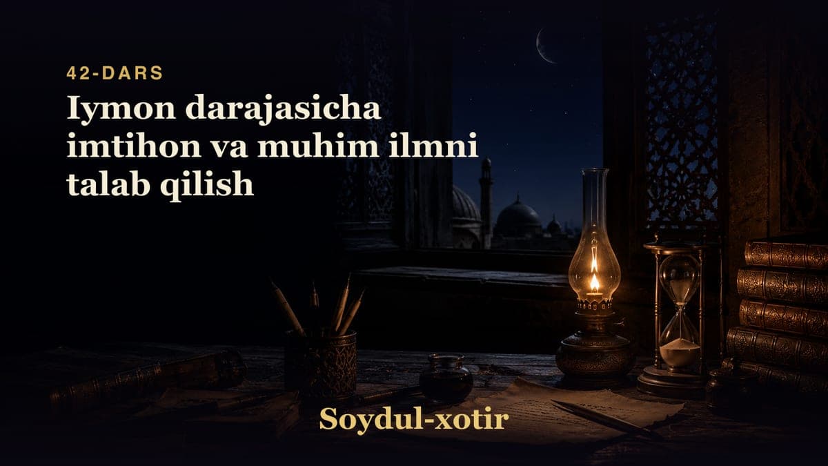 Soydul-xotir 42-dars | Iymon darajasicha imtihon va muhim ilmni talab qilish