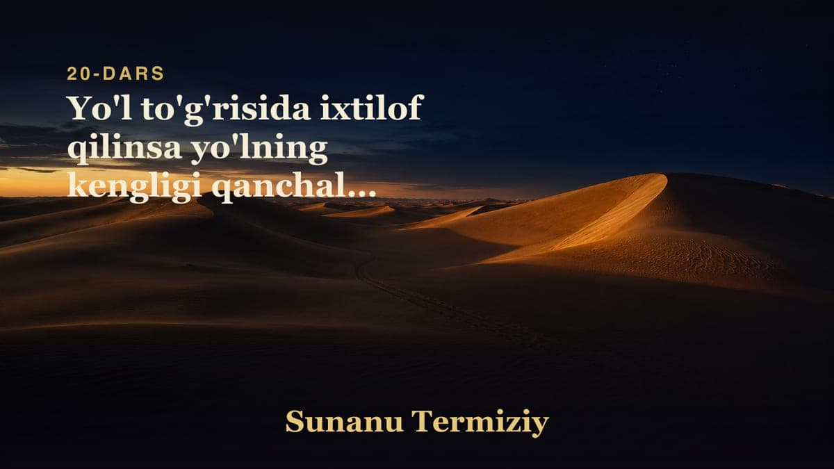 20 Yo'l to'g'risida ixtilof qilinsa yo'lning kengligi qanchalik qilinadi shuni to'g'risida kelgan hadislar