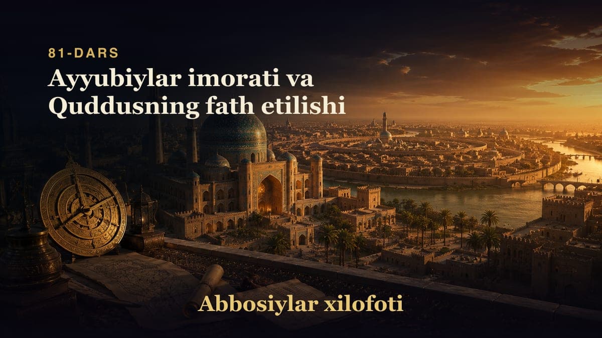 Abbosiylar xilofoti 81-dars | Ayyubiylar imorati va Quddusning fath etilishi