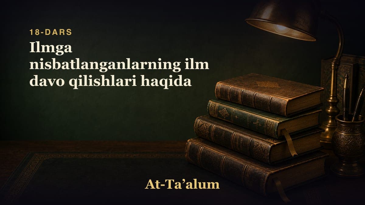 18-dars: Ilmga nisbatlanganlarning ilm davo qilishlari haqida