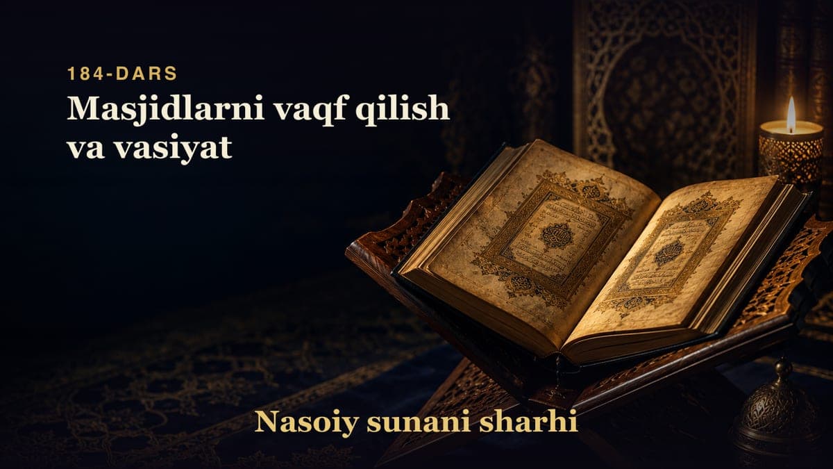 Nasoiy sunani sharhi 184-dars | Masjidlarni vaqf qilish va vasiyat