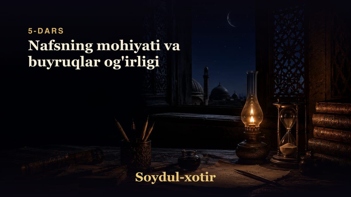 Soydul-xotir 5-dars | Nafsning mohiyati va buyruqlar og'irligi