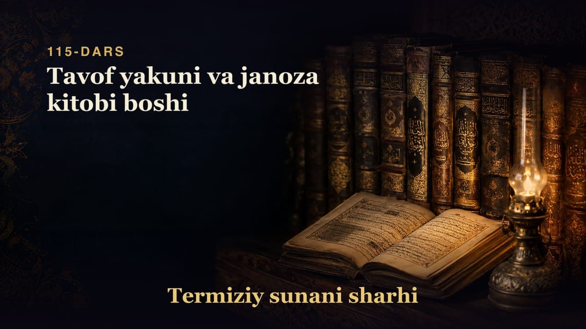 Termiziy sunani sharhi 115-dars | Tavof yakuni va janoza kitobi boshi