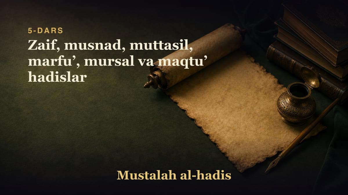 5-dars: Zaif, musnad, muttasil, marfuʼ, mursal va maqtuʼ hadislar