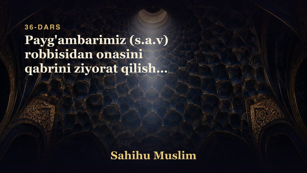 36 Payg'ambarimiz (s.a.v) robbisidan onasini qabrini ziyorat qilishga izn so'raganligi