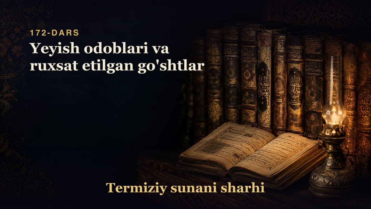 Termiziy sunani sharhi 172-dars | Yeyish odoblari va ruxsat etilgan go'shtlar