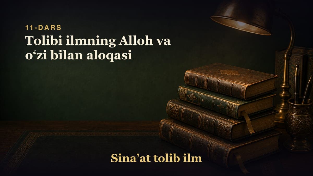 11-dars: Tolibi ilmning Alloh va oʻzi bilan aloqasi