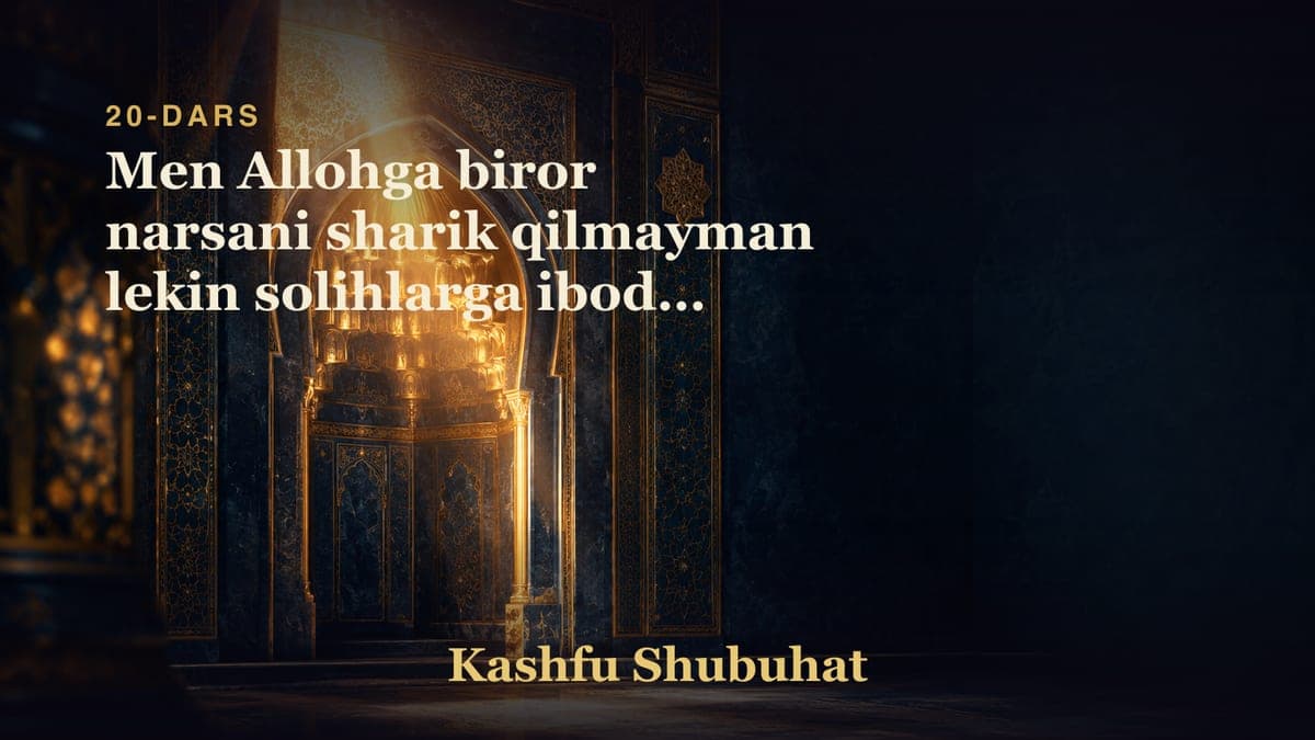 20 Men Allohga biror narsani sharik qilmayman lekin solihlarga ibodat qilish shirk emas degan shubhani radd qilish