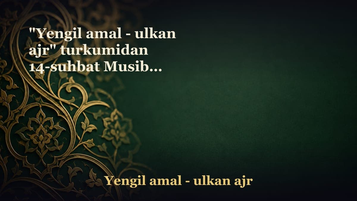 "Yengil amal - ulkan ajr" turkumidan 14-suhbat Musibat ortidan keladigan yahshilik Farishtalar gaplarga “omin” deb…