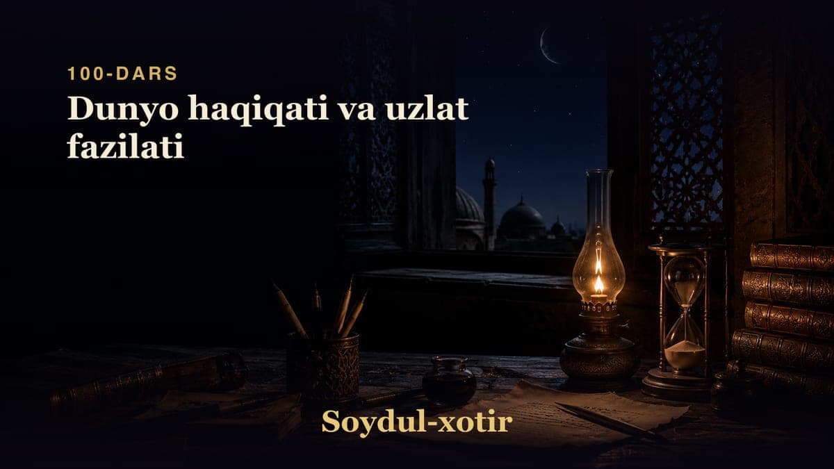 Soydul-xotir 100-dars | Dunyo haqiqati va uzlat fazilati