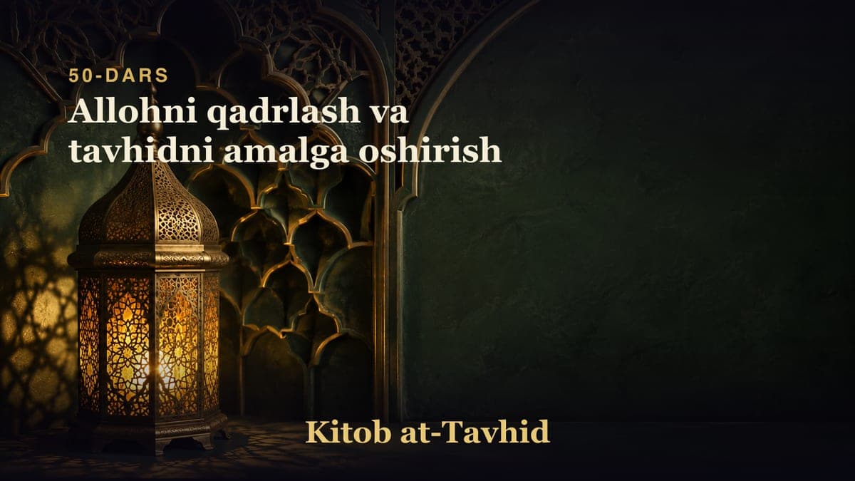 50-dars: Allohni qadrlash va tavhidni amalga oshirish
