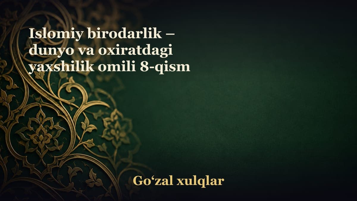 Islomiy birodarlik – dunyo va oxiratdagi yaxshilik omili 8-qism