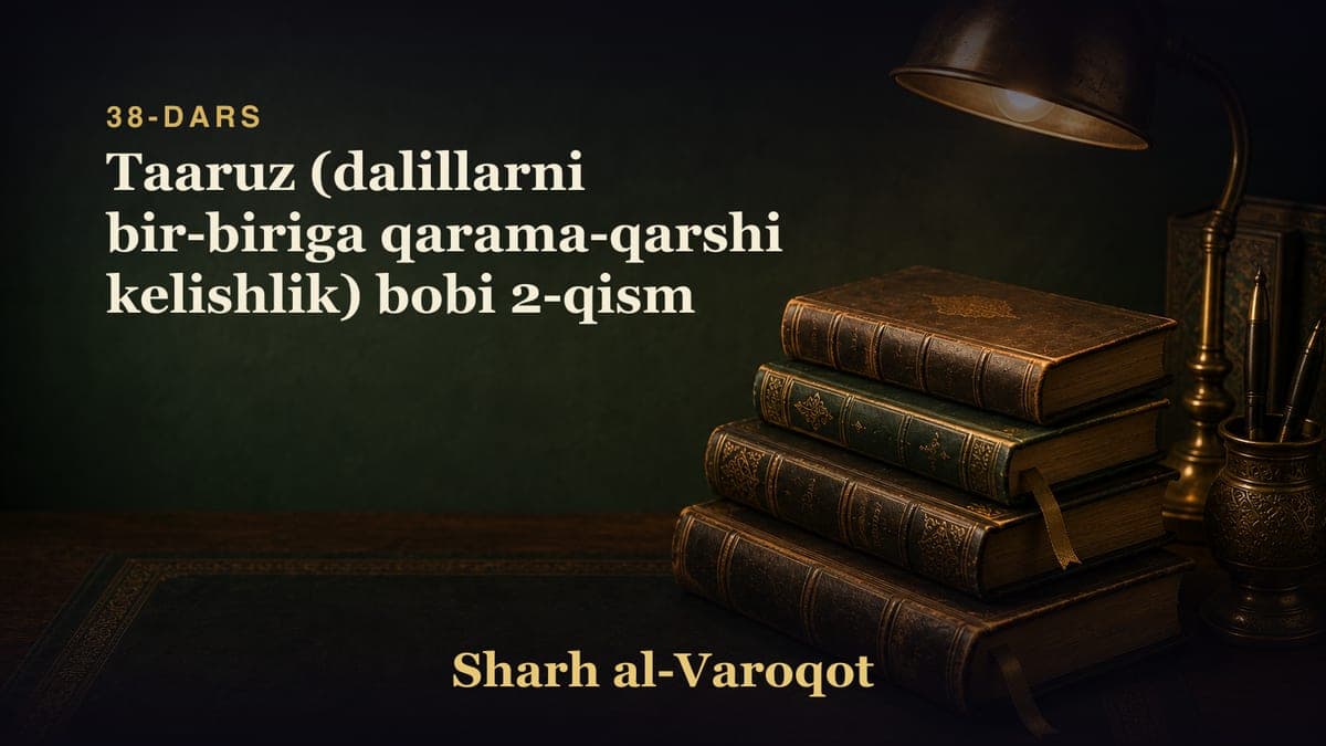 38-dars: Taaruz (dalillarni bir-biriga qarama-qarshi kelishlik) bobi 2-qism