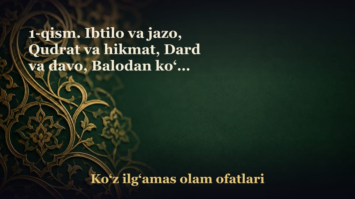 1-qism. Ibtilo va jazo, Qudrat va hikmat, Dard va davo, Balodan ko‘ra baloning xavfi yomonroq. Dolzarb duolar, Jon…