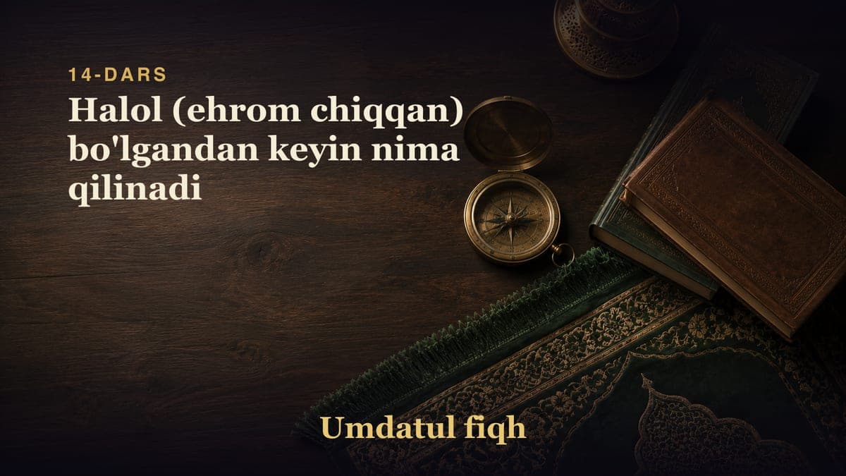 14-dars: Halol (ehrom chiqqan) bo'lgandan keyin nima qilinadi