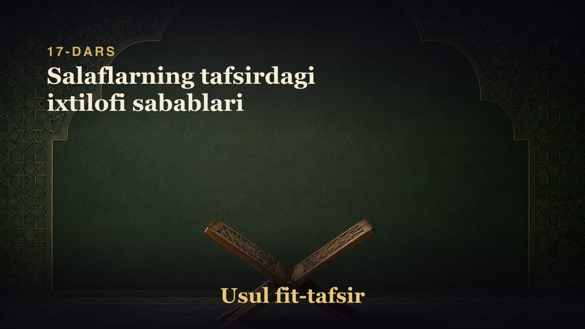 17-dars: Salaflarning tafsirdagi ixtilofi sabablari