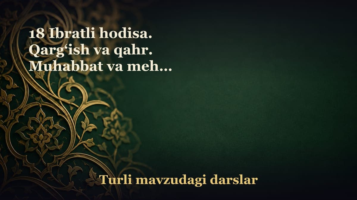 18 Ibratli hodisa. Qarg‘ish va qahr. Muhabbat va mehr. Xotinga qo‘l ko‘tarishdan oldin eslab qo‘ying!