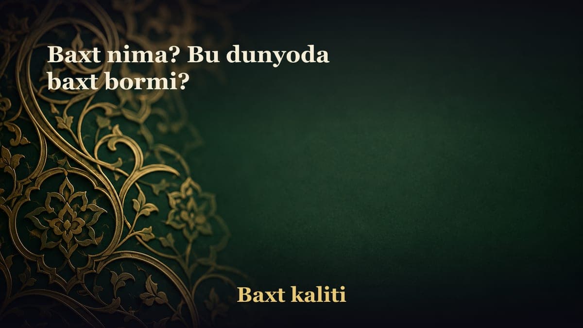 Baxt nima? Bu dunyoda baxt bormi?