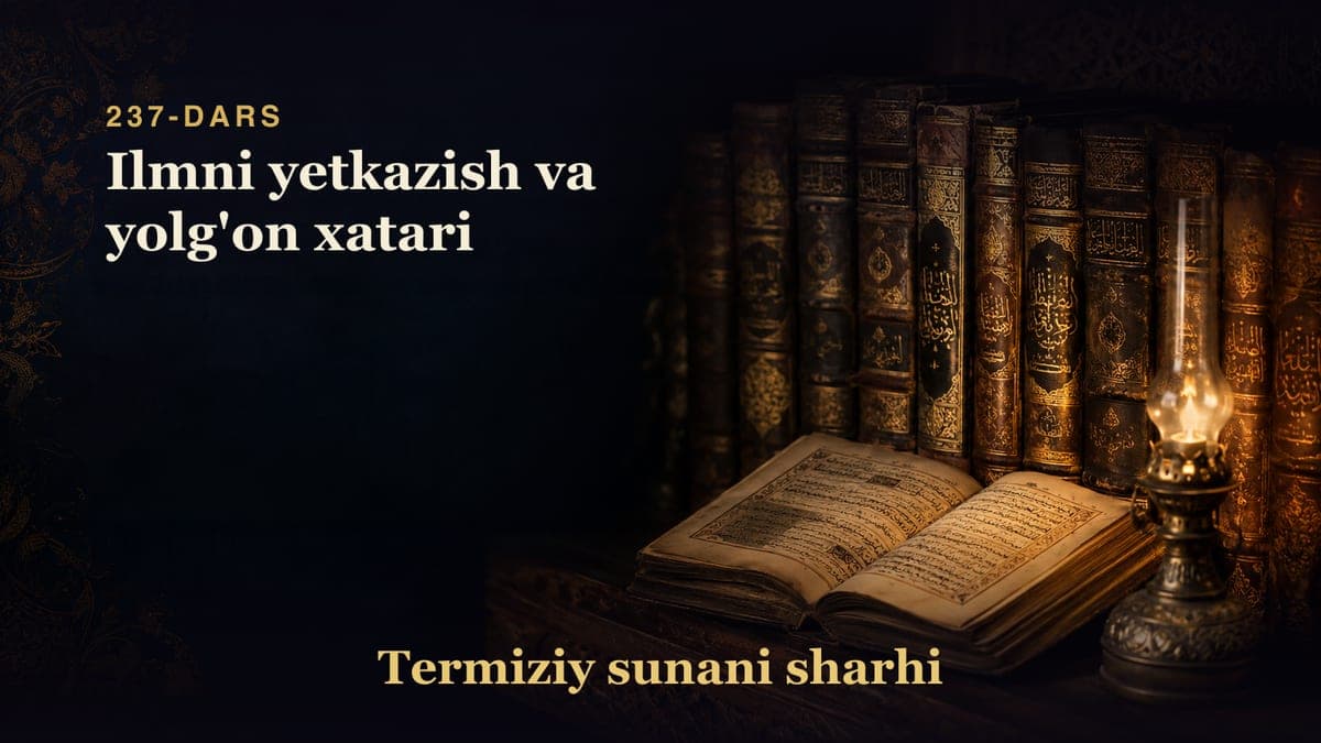 Termiziy sunani sharhi 237-dars | Ilmni yetkazish va yolg'on xatari