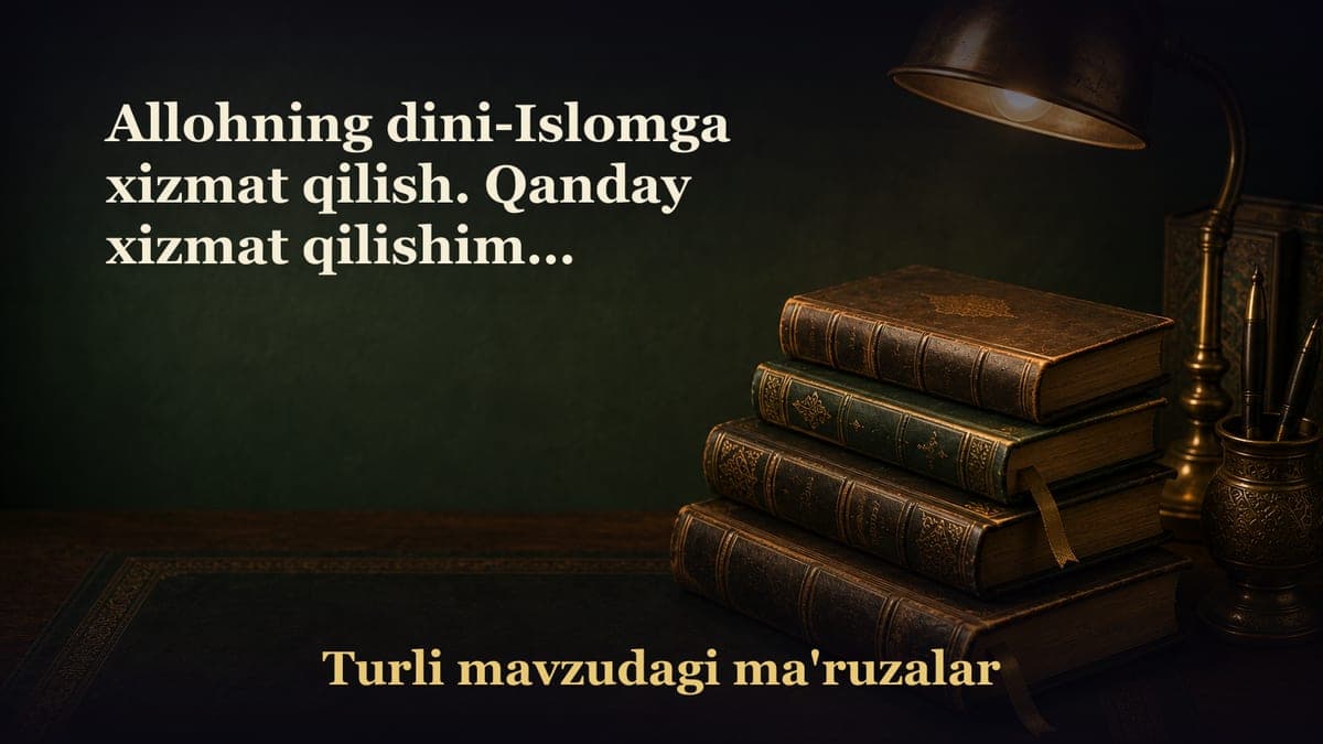 Allohning dini-Islomga xizmat qilish. Qanday xizmat qilishimiz mumkin? Niyatni xolis qilish; Qanday yo‘lda…