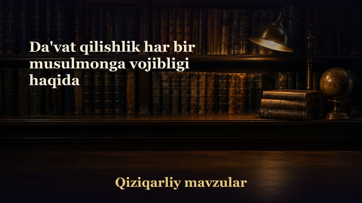 Da'vat qilishlik har bir musulmonga vojibligi haqida