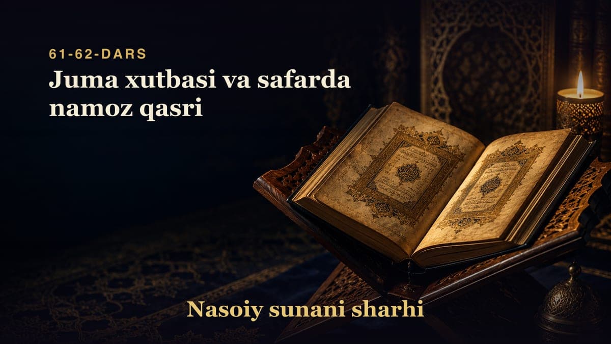 Nasoiy sunani sharhi 61-62-dars | Juma xutbasi va safarda namoz qasri