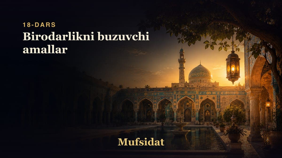 Mufsidat 18-dars | Birodarlikni buzuvchi amallar