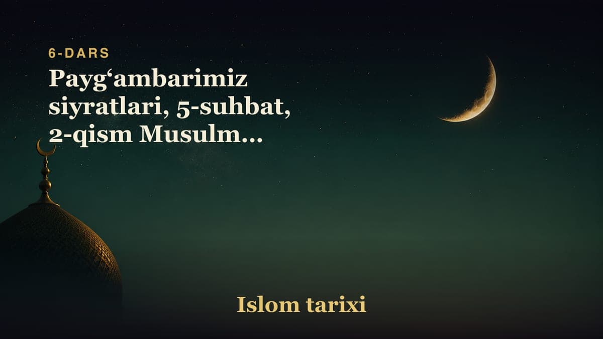6-dars. Islom tarixi: Payg‘ambarimiz siyratlari, 5-suhbat, 2-qism Musulmon lashkarining Uhudga qarab yurishi…