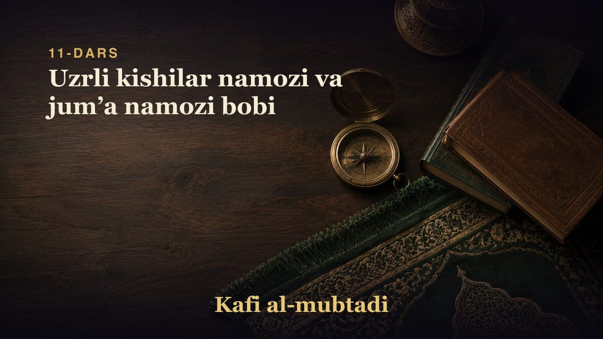 11-dars: Uzrli kishilar namozi va jumʼa namozi bobi