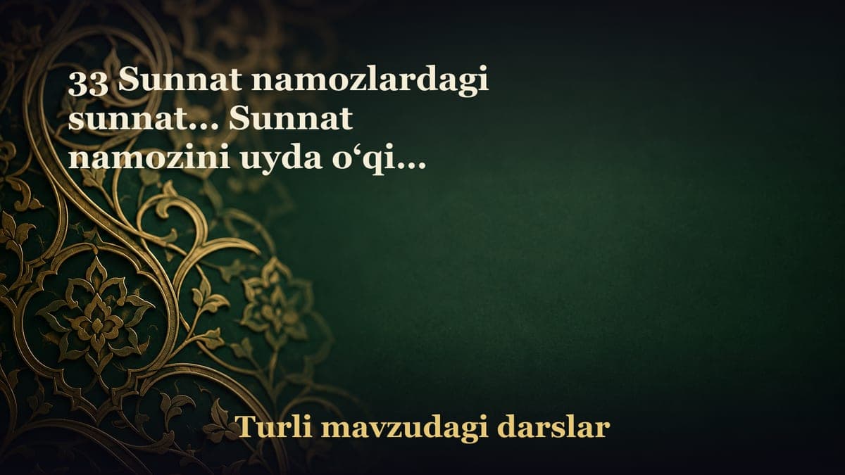 33 Sunnat namozlardagi sunnat... Sunnat namozini uyda o‘qish afzalmi, masjidda o‘qish afzalmi? «O‘tmas pichoq qo‘l…