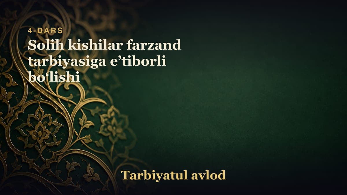4-dars: Solih kishilar farzand tarbiyasiga eʼtiborli boʻlishi