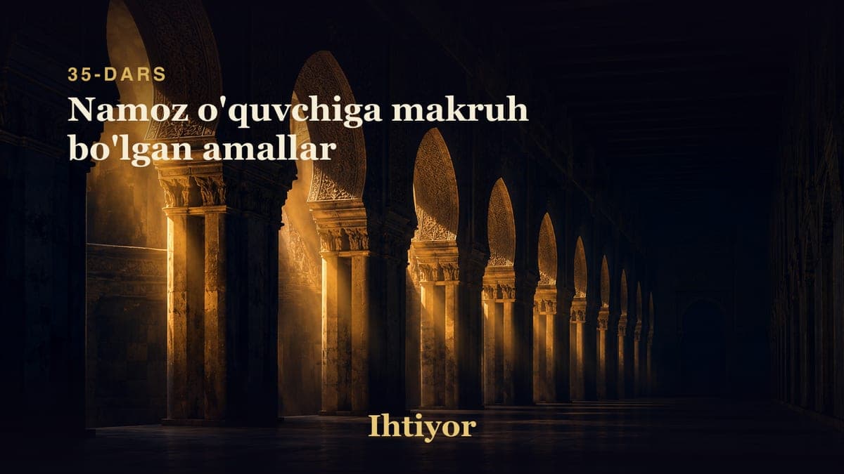 35 Namoz o'quvchiga makruh bo'lgan amallar