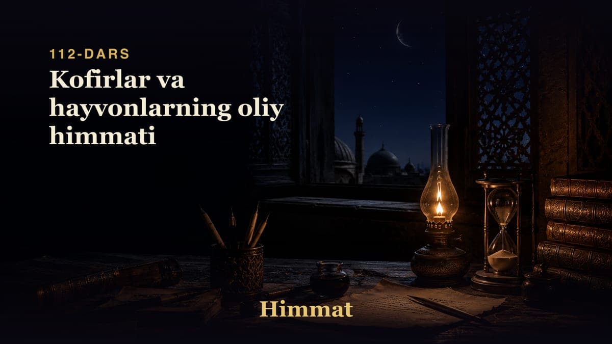 Himmat 112-dars | Kofirlar va hayvonlarning oliy himmati