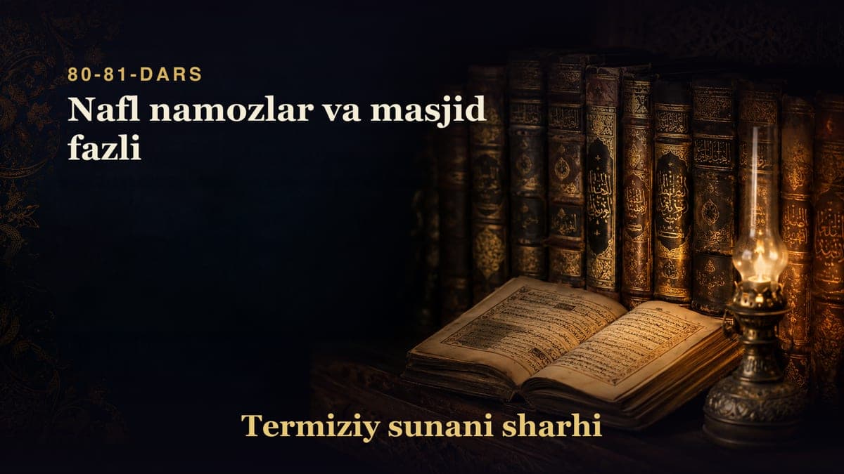 Termiziy sunani sharhi 80-81-dars | Nafl namozlar va masjid fazli