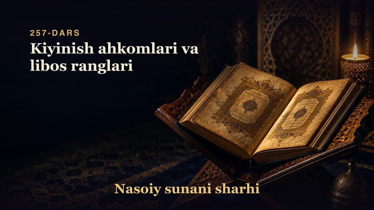 Nasoiy sunani sharhi 257-dars | Kiyinish ahkomlari va libos ranglari