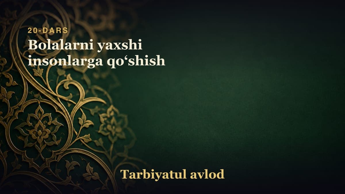 20-dars: Bolalarni yaxshi insonlarga qoʻshish