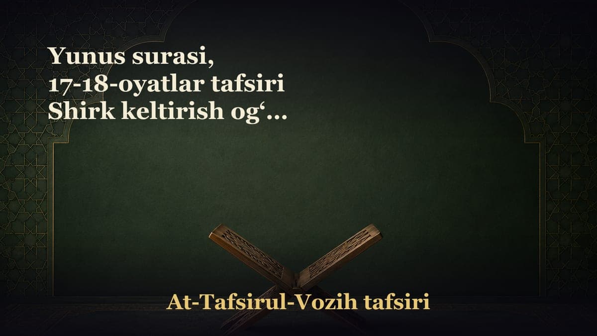 Yunus surasi, 17-18-oyatlar tafsiri Shirk keltirish og‘ir gunoh Ayrimlar Allohga ham aql o‘rgatmoqchi bo‘ladi…