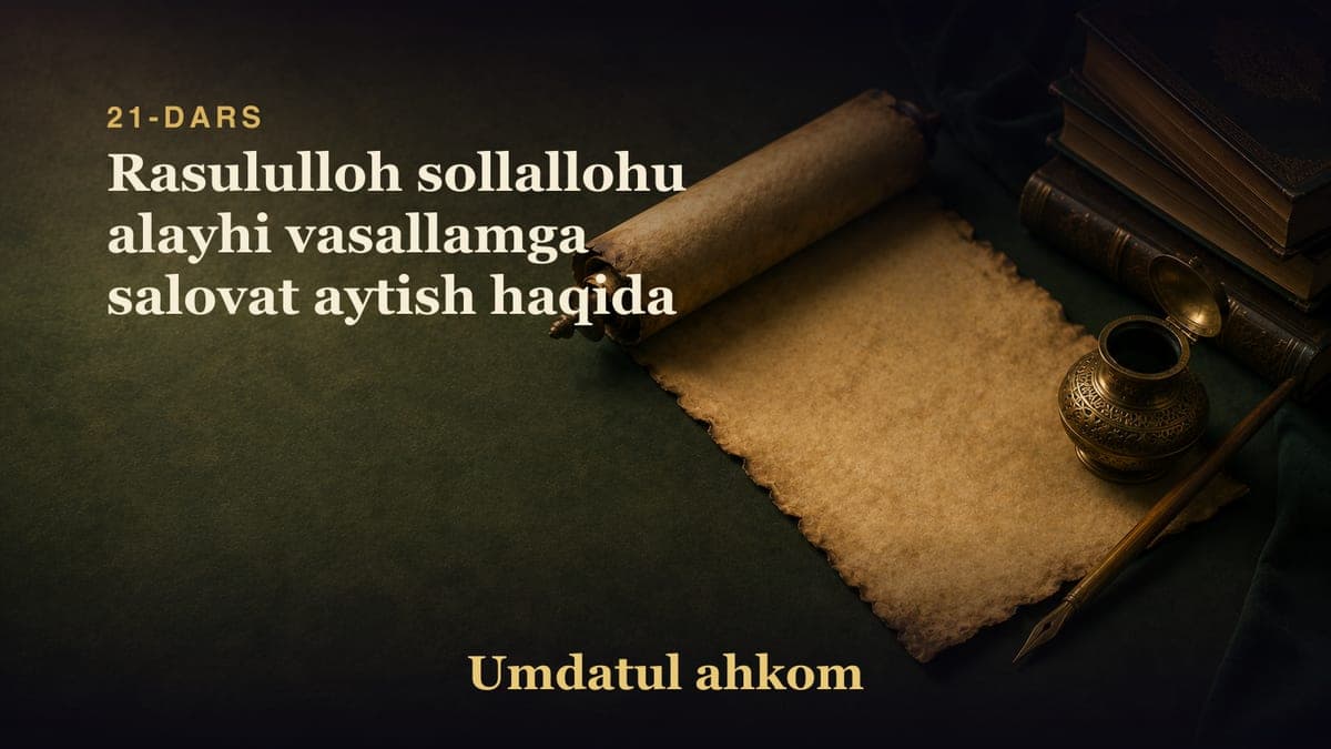 21-dars: Rasululloh sollallohu alayhi vasallamga salovat aytish haqida