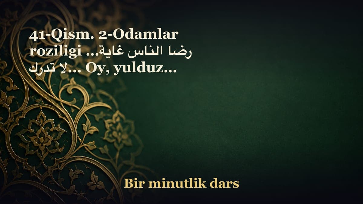 41-Qism. 2-Odamlar roziligi …رضا الناس غاية لا تدرك... Oy, yulduzga chiqish mumkindir, ammo, Kasni rozi qilish katta…