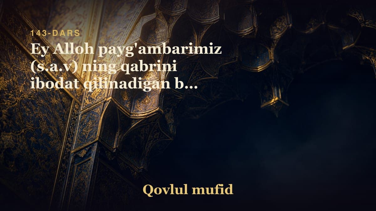 143 Ey Alloh payg'ambarimiz (s.a.v) ning qabrini ibodat qilinadigan but qilmagin