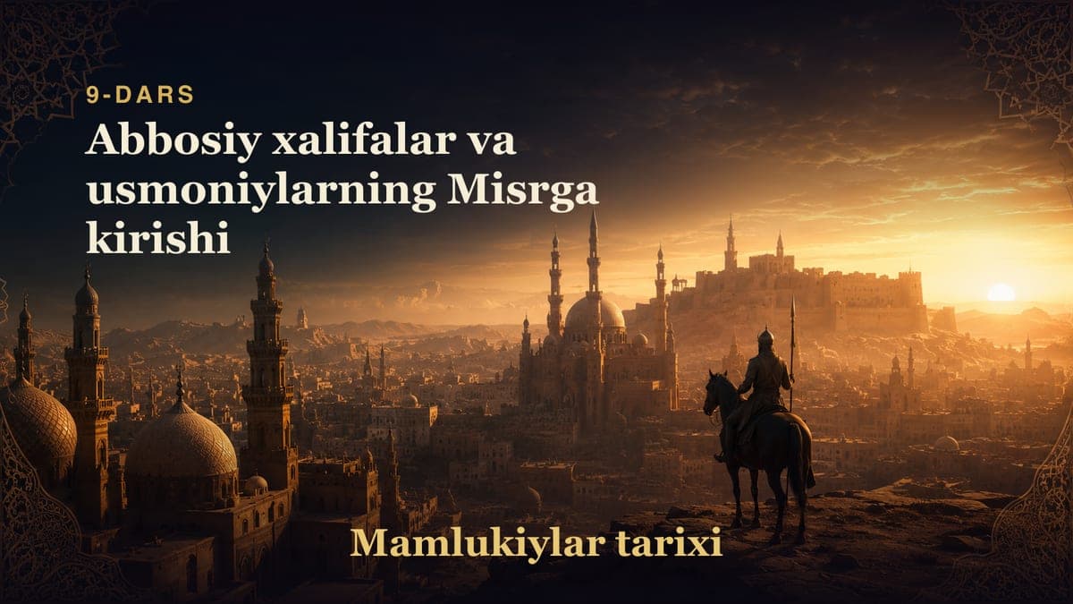 Mamlukiylar tarixi 9-dars | Abbosiy xalifalar va usmoniylarning Misrga kirishi
