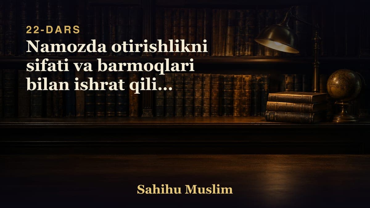 22 Namozda otirishlikni sifati va barmoqlari bilan ishrat qilish kayfiyatini bobi