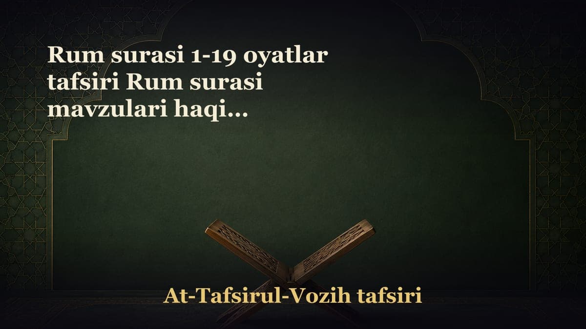 Rum surasi 1-19 oyatlar tafsiri Rum surasi mavzulari haqida qisqacha tanituv Fors va Rim imperiyalari o‘rtasidagi…