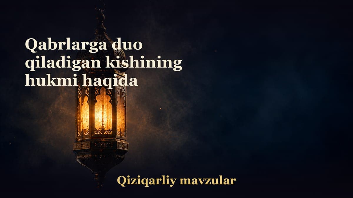 Qabrlarga duo qiladigan kishining hukmi haqida